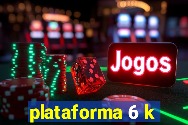 plataforma 6 k